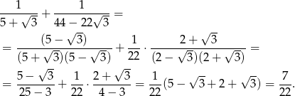  1 1 ----√---+ -------√----= 5+ 3 44√−-22 3 √ -- (5 − 3 ) 1 2 + 3 = -----√--------√----+ ---⋅ -----√--------√----= (5+ √ -3)(5 − 3) √ 22 (2− 3)(2+ 3) 5 − 3 1 2+ 3 1 √ -- √ -- 7 = --------+ ---⋅ --------= ---(5− 3+ 2+ 3) = ---. 2 5− 3 22 4− 3 2 2 22 