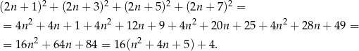  2 2 2 2 (2n + 1) + (2n + 3) + (2n + 5) + (2n + 7 ) = = 4n2 + 4n + 1 + 4n 2 + 12n + 9 + 4n2 + 20n + 25+ 4n2 + 28n + 49 = = 16n 2 + 64n + 84 = 16(n 2 + 4n+ 5)+ 4. 