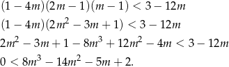 (1 − 4m )(2m − 1)(m − 1) < 3 − 12m 2 (1 − 4m )(2m − 3m + 1) < 3 − 12m 2m 2 − 3m + 1− 8m 3 + 12m 2 − 4m < 3− 1 2m 3 2 0 < 8m − 1 4m − 5m + 2. 