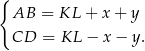 { AB = KL + x + y CD = KL − x − y. 
