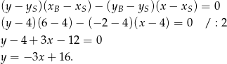 (y − yS)(xB − xS )− (yB − yS)(x − xS) = 0 (y − 4)(6 − 4)− (− 2− 4)(x− 4) = 0 / : 2 y − 4+ 3x − 12 = 0 y = − 3x + 1 6. 
