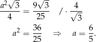  2√ -- √ -- a---3-= 9--3- / ⋅√4-- 4 25 3 36 6 a 2 = --- ⇒ a = --. 25 5 