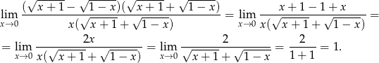  √ ------ √ ------ √ ------ √ ------ lim (--x+--1−--√-1−--x)(-√x-+-1+----1−--x)-= lim --√x-+-1-−-1√+-x-----= x→ 0 x( x + 1+ 1− x) x→ 0 x( x + 1 + 1 − x) 2x 2 2 = lim ---√---------√------- = lim √---------√-------= ------= 1. x→ 0x ( x+ 1+ 1− x) x→ 0 x+ 1+ 1− x 1 + 1 