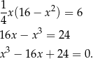  1 -x(16 − x2) = 6 4 3 16x − x = 24 3 x − 16x + 24 = 0. 