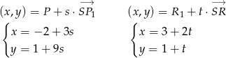  − → −→ (x,y) = P + s⋅SP 1 (x,y) = R 1 + t⋅SR { { x = −2 + 3s x = 3+ 2t y = 1 + 9s y = 1 + t 