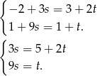 { − 2 + 3s = 3 + 2t 1 + 9s = 1+ t. { 3s = 5+ 2t 9s = t. 
