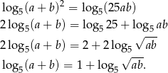 log (a + b)2 = log (25ab) 5 5 2log 5(a+ b ) = lo g525 + lo√g5-ab 2log (a+ b ) = 2+ 2log ab 5 √5--- log5(a + b) = 1+ log 5 ab. 