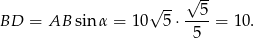  √ -- BD = AB sin α = 10√ 5-⋅--5-= 10. 5 