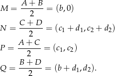  A + B M = -------= (b,0 ) 2 N = C--+-D- = (c + d ,c2 + d2) 2 1 1 A-+--C- P = 2 = (c1,c2) B + D Q = -------= (b+ d1,d2). 2 