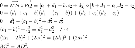  −→ −→ 0 = MN ∘ PQ = [c1 + d1 − b,c2 + d2]∘ [b + d 1 − c1,d2 − c2] 0 = (d 1 + c1 − b)(d1 − (c1 − b))+ (d2 + c2)(d2 − c2) 0 = d 21 − (c1 − b)2 + d22 − c22 2 2 2 2 (c1 − b) + c2 = d1 + d2 / ⋅4 (2c − 2b)2 + (2c )2 = (2d )2 + (2d )2 1 2 1 2 BC 2 = AD 2. 