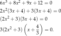  3 2 6x + 8x + 9x + 1 2 = 0 2x2(3x + 4 )+ 3(3x + 4) = 0 (2x2 + 3)(3x + 4) = 0 ( 4) 3(2x2 + 3) x + -- = 0. 3 