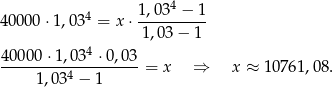  4 1,034-−-1- 400 00⋅1 ,03 = x ⋅ 1,03− 1 4 4-0000-⋅1,03-⋅-0,03 = x ⇒ x ≈ 10 761,08. 1,034 − 1 