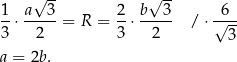  √ -- √ -- 1-⋅ a-3-= R = 2-⋅ b-3- / ⋅√6-- 3 2 3 2 3 a = 2b. 