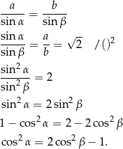  a b ----- = ----- sinα sin β sinα- a- √ -- 2 sinβ = b = 2 / () 2 sin-α- sin2β = 2 2 2 sin α = 2sin β 2 2 1− cos α = 2− 2cos β cos2 α = 2 cos2β − 1 . 