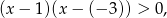 (x − 1 )(x− (− 3)) > 0, 