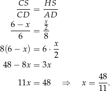  CS HS ----= ---- CD AxD 6-−-x-= 2- 6 8 x- 8(6 − x) = 6⋅ 2 48 − 8x = 3x 48- 11x = 48 ⇒ x = 11. 