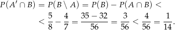  ′ P(A ∩ B ) = P(B ∖ A ) = P(B )− P(A ∩ B) < 5 4 35 − 32 3 4 1 < --− --= --------= ---< ---= ---. 8 7 56 56 56 14 