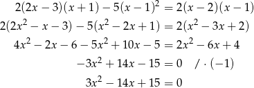  2 2(2x − 3)(x + 1) − 5(x − 1 ) = 2(x − 2)(x − 1) 2(2x2 − x − 3) − 5(x2 − 2x + 1 ) = 2(x2 − 3x + 2) 2 2 2 4x − 2x − 6 − 5x + 10x − 5 = 2x − 6x + 4 − 3x2 + 14x − 15 = 0 / ⋅(− 1) 3x2 − 14x + 15 = 0 