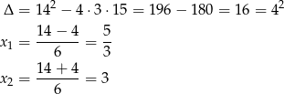 Δ = 142 − 4 ⋅3⋅1 5 = 196 − 180 = 16 = 42 14 − 4 5 x1 = -------= -- 6 3 14-+-4- x2 = 6 = 3 