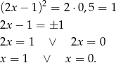  2 (2x− 1) = 2 ⋅0,5 = 1 2x− 1 = ± 1 2x = 1 ∨ 2x = 0 x = 1 ∨ x = 0. 