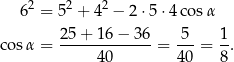  62 = 52 + 42 − 2⋅5 ⋅4 cosα cosα = 25-+-16-−-36-= -5-= 1-. 40 40 8 