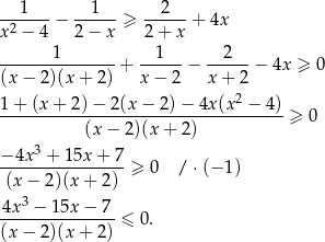 --1---− --1---≥ --2---+ 4x x2 − 4 2 − x 2+ x ------1-------- --1--- --2--- (x− 2)(x+ 2) + x − 2 − x+ 2 − 4x ≥ 0 2 1+--(x+--2)−--2(x−--2)−--4x(x--−-4)- (x − 2)(x + 2 ) ≥ 0 3 −-4x-+--15x-+-7-≥ 0 / ⋅(− 1) (x − 2)(x + 2 ) 3 4x--−-15x-−-7--≤ 0. (x− 2)(x+ 2) 