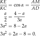 KE AM ---- = cos α = ----- KC AD a-= 4-−-a- 2 3a 3a2 = 8 − 2a 3a2 + 2a− 8 = 0. 