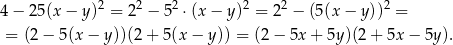  2 2 2 2 2 2 4− 25(x − y) = 2 − 5 ⋅(x − y) = 2 − (5(x − y )) = = (2 − 5(x − y))(2 + 5(x − y )) = (2− 5x+ 5y)(2 + 5x − 5y ). 
