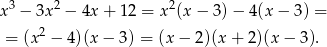 x3 − 3x2 − 4x + 12 = x 2(x− 3)− 4(x− 3) = 2 = (x − 4)(x − 3) = (x − 2)(x + 2 )(x − 3). 