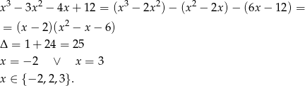 x 3 − 3x 2 − 4x+ 12 = (x3 − 2x 2)− (x 2 − 2x )− (6x− 12) = 2 = (x− 2)(x − x− 6) Δ = 1 + 24 = 25 x = − 2 ∨ x = 3 x ∈ {− 2,2,3}. 