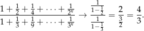  1 1 1- -1-1 1+--2 +-4-+-⋅⋅⋅+--2n-→ 1−-2 = -2 = 4-. 1+ 13 + 19 + ⋅⋅⋅+ 13n -1-1 32 3 1− 3 