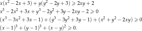  2 2 x(x − 2x + 3) + y(y − 2y + 3) ≥ 2xy + 2 x3 − 2x2 + 3x + y3 − 2y 2 + 3y − 2xy − 2 ≥ 0 3 2 3 2 2 2 (x − 3x + 3x − 1) + (y − 3y + 3y − 1) + (x + y − 2xy ) ≥ 0 (x − 1)3 + (y− 1)3 + (x− y)2 ≥ 0. 