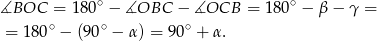  ∘ ∘ ∡BOC = 180 − ∡OBC − ∡OCB = 1 80 − β− γ = = 18 0∘ − (90∘ − α) = 90∘ + α. 