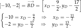  −→ [ ] [−1 0,− 2] = BD = xD − 9-,yD − 17- 2 2 { 9 11- − 10 = xD − 2 ⇒ xD = − 2 − 2 = yD − 172 ⇒ yD = 132 . 
