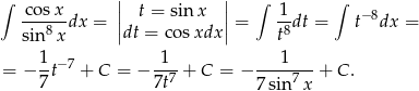 ∫ cos x || t = sin x || ∫ 1 ∫ ---8-dx = || || = 8-dt = t−8dx = sin x dt = co sxdx t 1-−7 -1- ---1---- = − 7t + C = − 7t7 + C = − 7 + C . 7sin x 