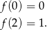 f(0) = 0 f(2) = 1 . 