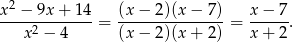  2 x--−-9x-+-14-= (x-−-2)(x-−-7-)= x-−-7-. x2 − 4 (x − 2)(x + 2 ) x + 2 