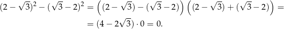  -- -- ( -- -- ) ( -- -- ) (2− √ 3)2 − (√ 3− 2)2 = (2 − √ 3) − (√ 3 − 2) (2 − √ 3 )+ (√ 3 − 2) = √ -- = (4− 2 3) ⋅0 = 0. 
