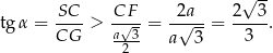  √ -- SC-- CF-- -2a-- 2--3- tgα = CG > a√3-= √ --= 3 . 2 a 3 