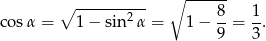  ∘ ------ ∘ -------2-- 8- 1- co sα = 1− sin α = 1− 9 = 3. 
