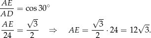 AE ----= cos30 ∘ AD √ -- √ -- AE-- --3- --3- √ -- 24 = 2 ⇒ AE = 2 ⋅24 = 12 3. 