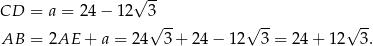  √ -- CD = a = 24 − 12 3 √ -- √ -- √ -- AB = 2AE + a = 24 3 + 2 4− 1 2 3 = 24 + 12 3. 