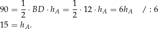  1 1 9 0 = --⋅BD ⋅hA = --⋅12 ⋅hA = 6hA / : 6 2 2 1 5 = hA . 