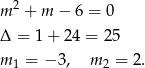  2 m + m − 6 = 0 Δ = 1+ 24 = 25 m 1 = − 3, m 2 = 2. 