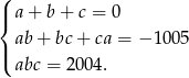 ( |{ a + b + c = 0 |( ab + bc + ca = − 100 5 abc = 2 004. 