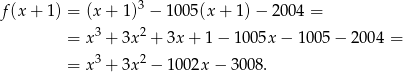  3 f (x+ 1) = (x + 1) − 1005 (x+ 1)− 2004 = = x3 + 3x2 + 3x + 1 − 1 005x − 1005 − 2 004 = 3 2 = x + 3x − 10 02x − 3008. 