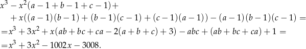  3 2 x − x (a − 1 + b− 1+ c− 1)+ + x((a − 1)(b − 1) + (b− 1)(c− 1)+ (c− 1 )(a − 1 )) − (a − 1)(b − 1)(c − 1) = 3 2 =x + 3x + x(ab + bc + ca − 2(a + b + c) + 3) − abc + (ab + bc+ ca)+ 1 = =x 3 + 3x2 − 100 2x− 3008. 