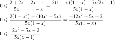 0 ≤ 2+--2x-− 2x-−--1 = 2-(1+-x-)(1−--x)−--5x(2x-−-1) 5x 1 − x 5x (1 − x ) 2(1 − x2) − (10x2 − 5x ) − 12x 2 + 5x + 2 0 ≤ ------------------------= ---------------- 5x(1 − x) 5x (1− x ) 12x2 − 5x − 2 0 ≤ --------------. 5x(x − 1) 