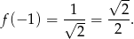  √ -- 1 2 f(− 1) = √---= ----. 2 2 
