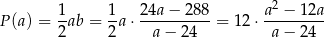  2 P(a) = 1-ab = 1-a⋅ 24a-−-288-= 12 ⋅ a-−-12a- 2 2 a− 2 4 a − 24 